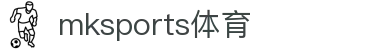MK体育(mksports)官方网站-精彩体育赛事尽在MKSPORTS